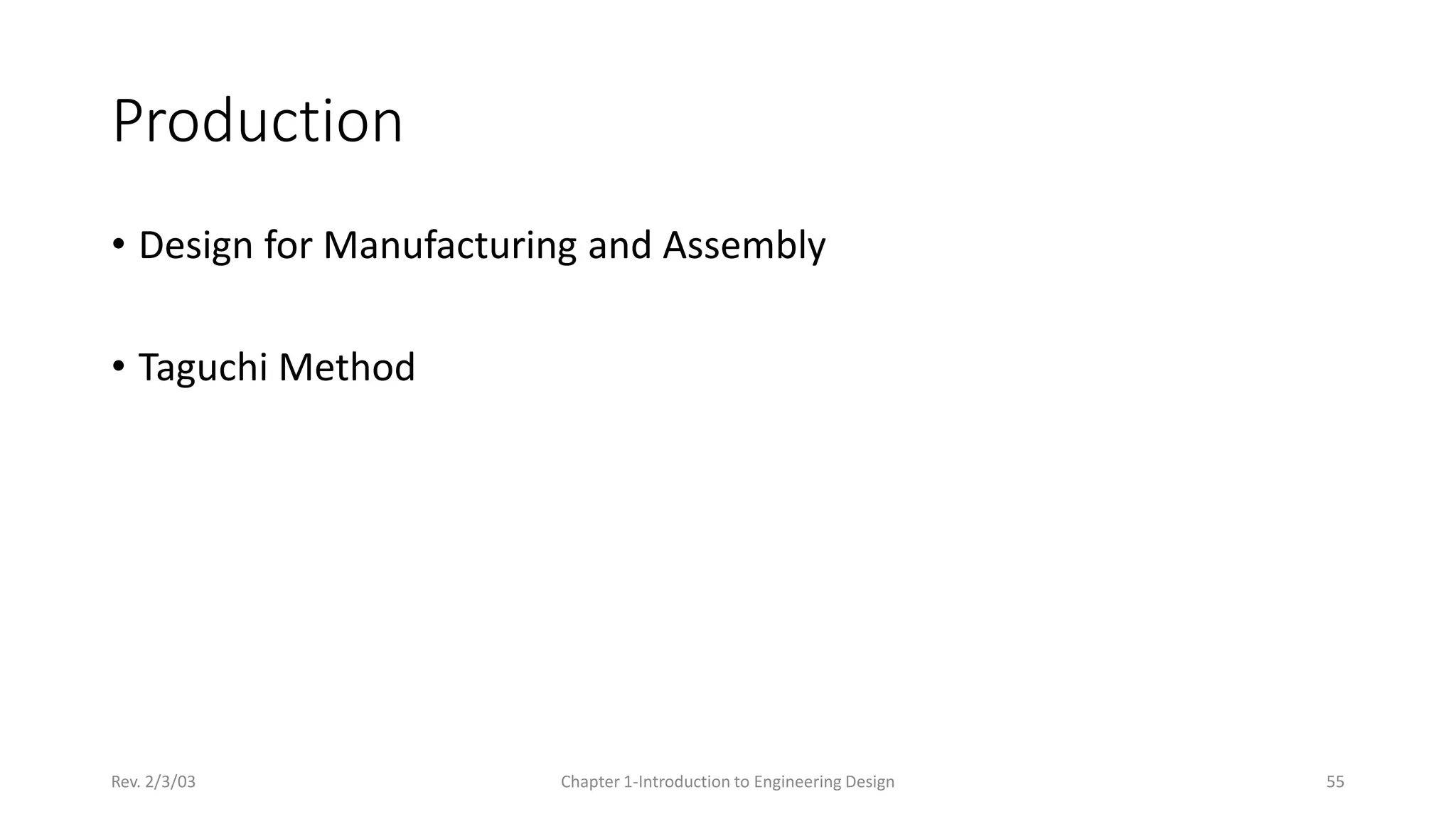 Rev. 2/3/03 Chapter 1-Introduction to Engineering Design 55
Production
• Design for Manufacturing and Assembly
• Taguchi Method
 