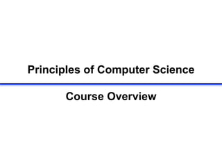 Principles of Computer Science
Course Overview
 