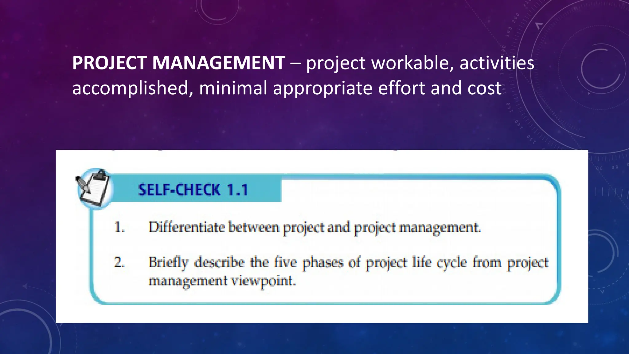 PROJECT MANAGEMENT – project workable, activities
accomplished, minimal appropriate effort and cost
 