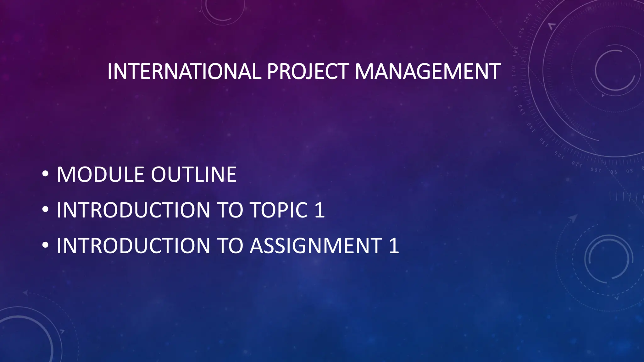 INTERNATIONAL PROJECT MANAGEMENT
• MODULE OUTLINE
• INTRODUCTION TO TOPIC 1
• INTRODUCTION TO ASSIGNMENT 1
 