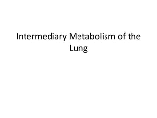 Intermediary Metabolism of the
Lung
 