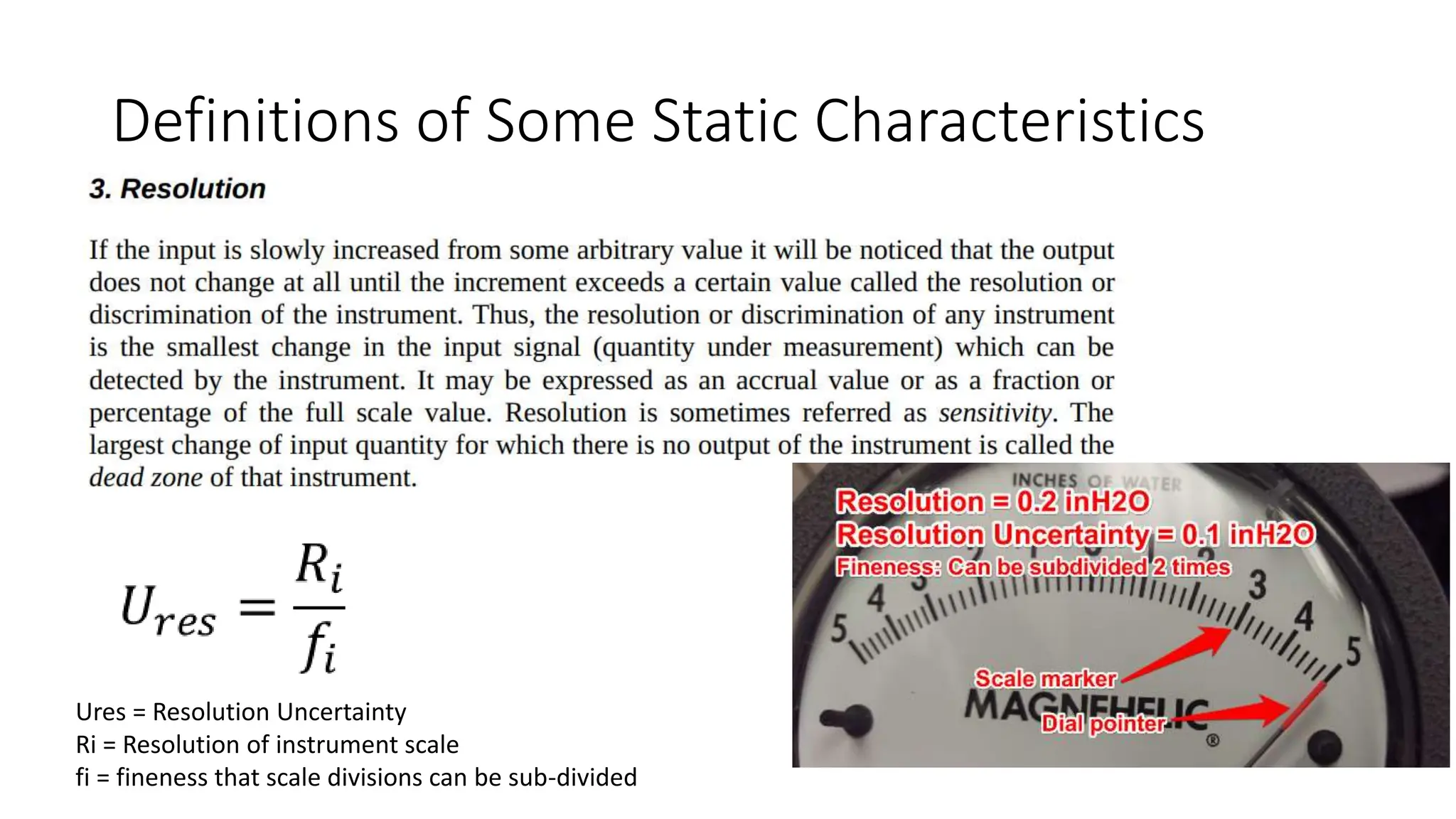 Definitions of Some Static Characteristics
Ures = Resolution Uncertainty
Ri = Resolution of instrument scale
fi = fineness that scale divisions can be sub-divided
 