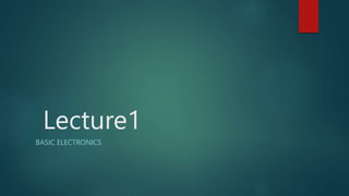 Lecture1
BASIC ELECTRONICS
 
