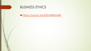 BUSINESS ETHICS
´https://youtu.be/0KhURlAim80
 