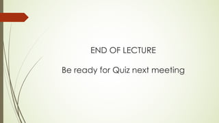 END OF LECTURE
Be ready for Quiz next meeting
 