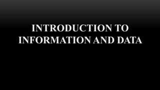 INTRODUCTION TO
INFORMATION AND DATA
 
