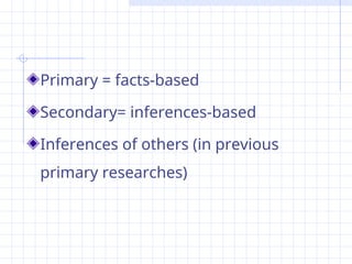 Primary = facts-based
Secondary= inferences-based
Inferences of others (in previous
primary researches)
 