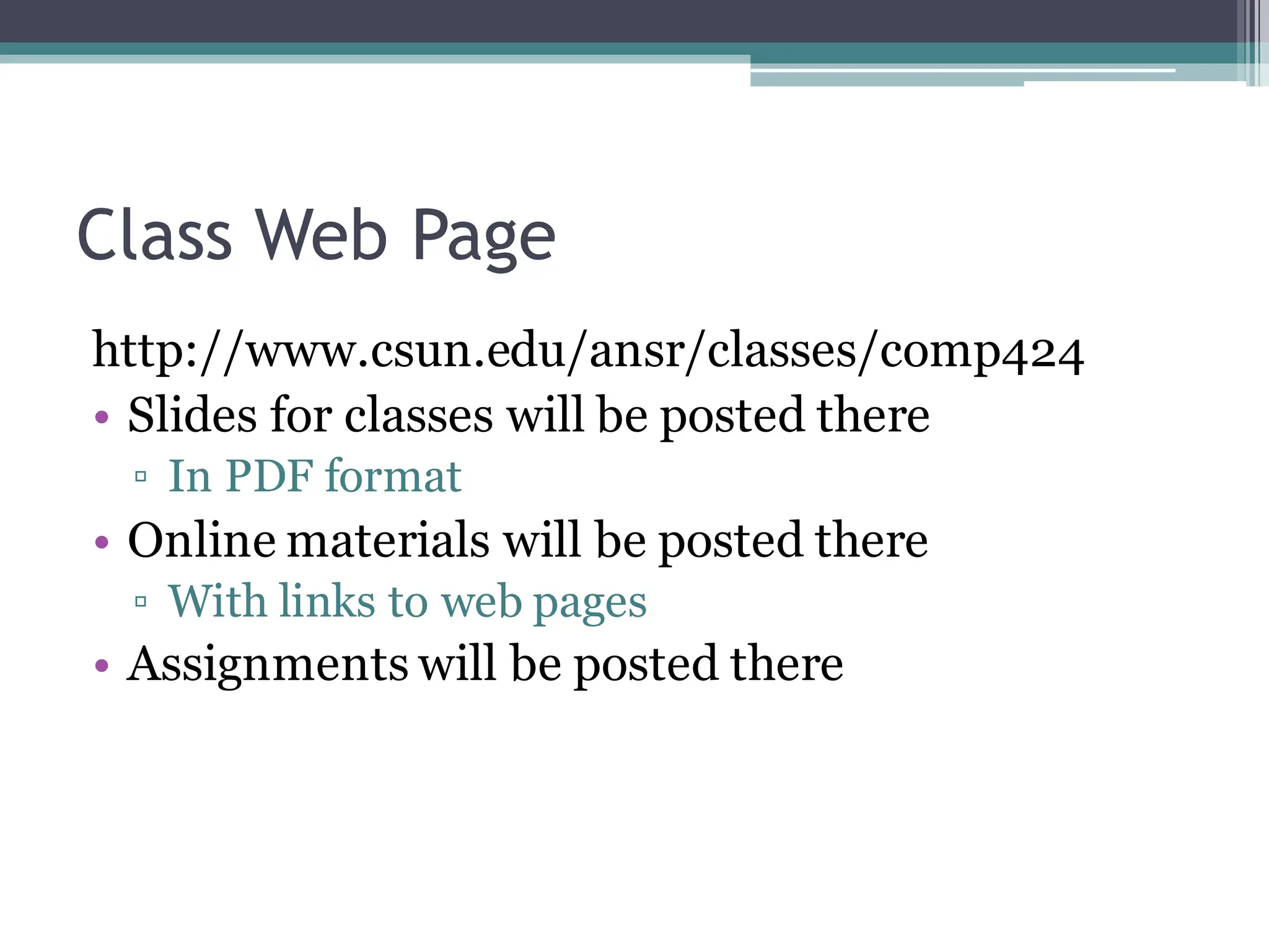 Class Web Page
http://www.csun.edu/ansr/classes/comp424
• Slides for classes will be posted there
▫ In PDF format
• Online materials will be posted there
▫ With links to web pages
• Assignments will be posted there
 