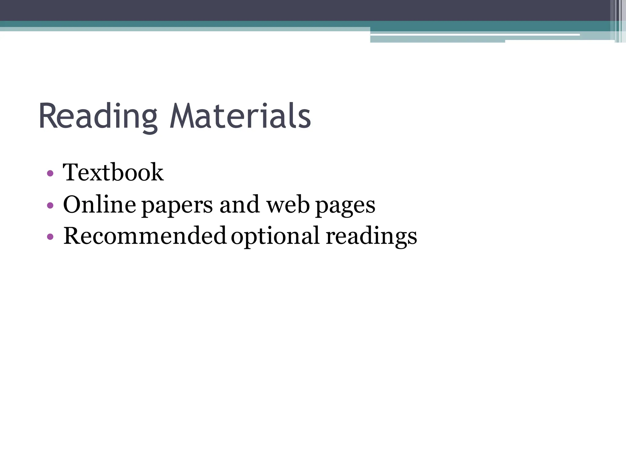 Reading Materials
• Textbook
• Online papers and web pages
• Recommendedoptional readings
 