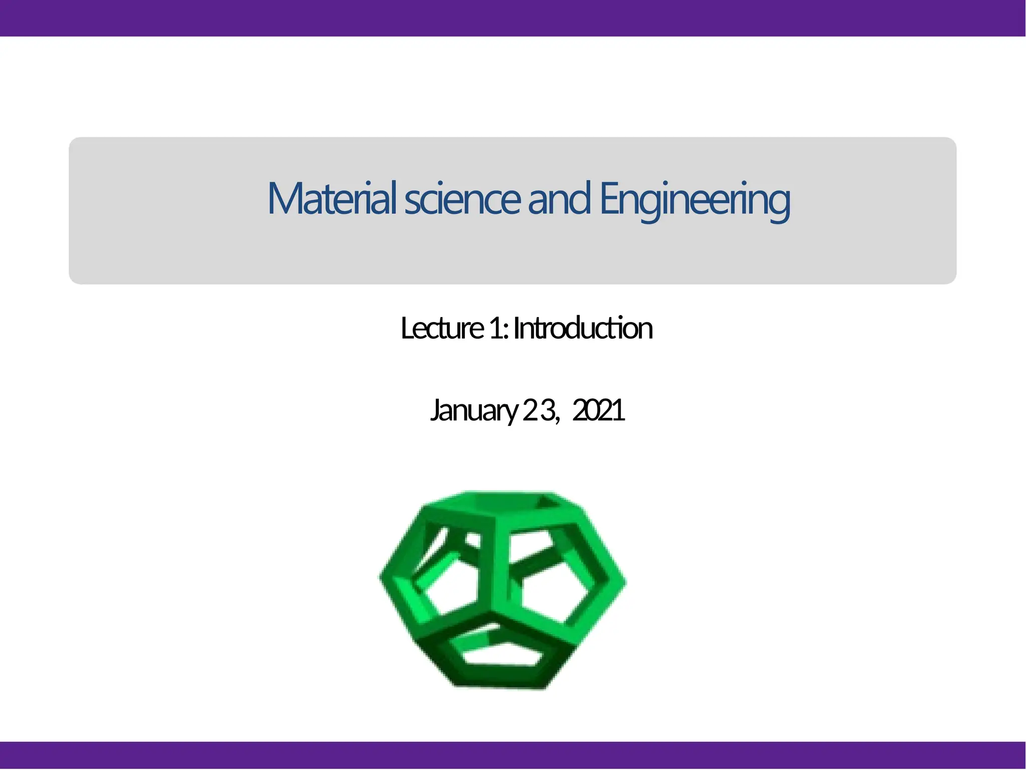 MaterialscienceandEngineering
Lecture1:Introduction
January23, 2021
 