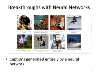 Breakthroughs with Neural Networks
34
• Captions generated entirely by a neural
network
 
