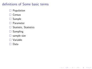 definitions of Some basic terms
 Population
 Census
 Sample
 Parameter
 Statistic, Statistics
 Sampling
 sample size
 Variable
 Data
 