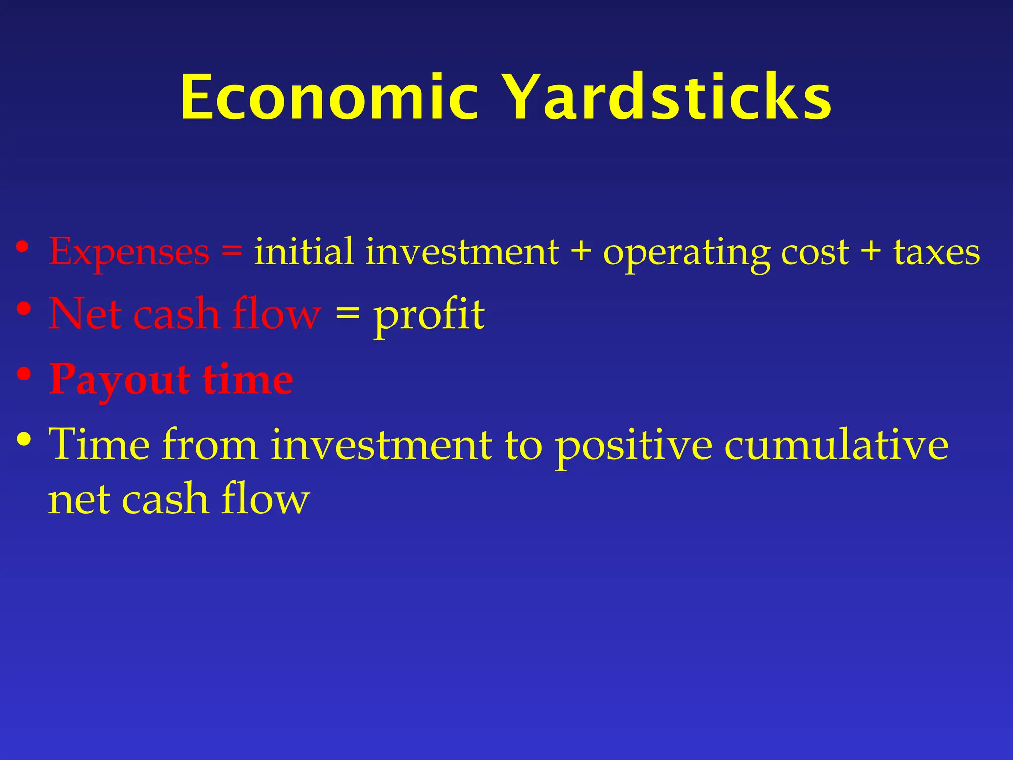 Economic Yardsticks
• Expenses = initial investment + operating cost + taxes
• Net cash flow = profit
• Payout time
• Time from investment to positive cumulative
net cash flow
 