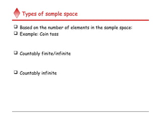 Types of sample space
 Based on the number of elements in the sample space:
 Example: Coin toss
 Countably finite/infinite
 Countably infinite
 