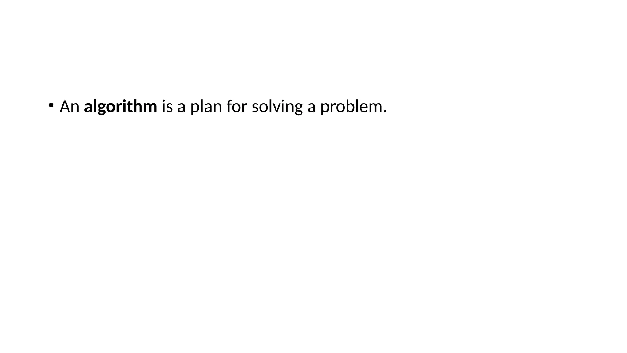 • An algorithm is a plan for solving a problem.
 