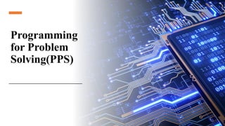 Programming
for Problem
Solving(PPS)
 