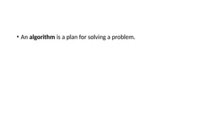 • An algorithm is a plan for solving a problem.
 