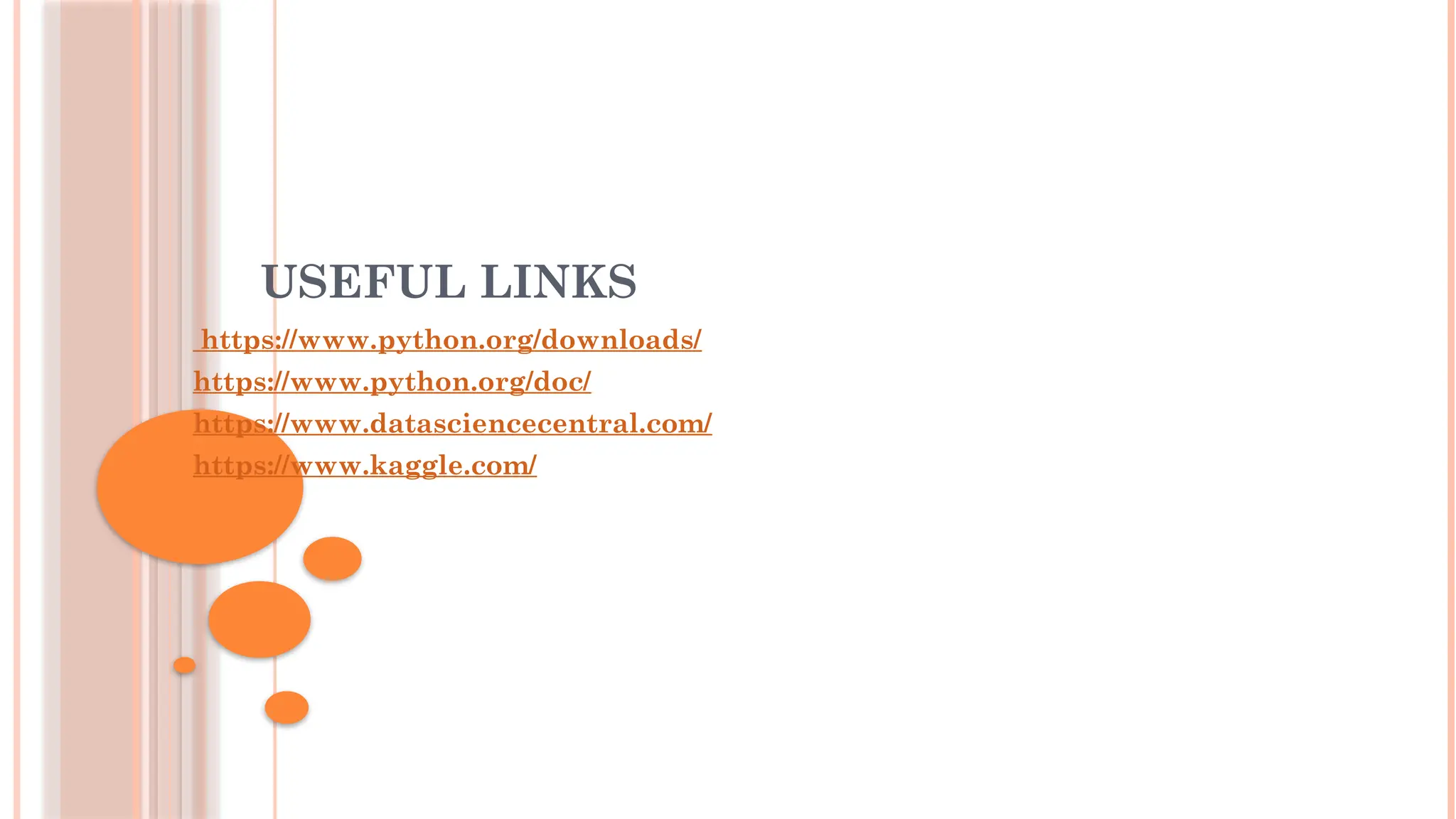 USEFUL LINKS
https://www.python.org/downloads/
https://www.python.org/doc/
https://www.datasciencecentral.com/
https://www.kaggle.com/
 