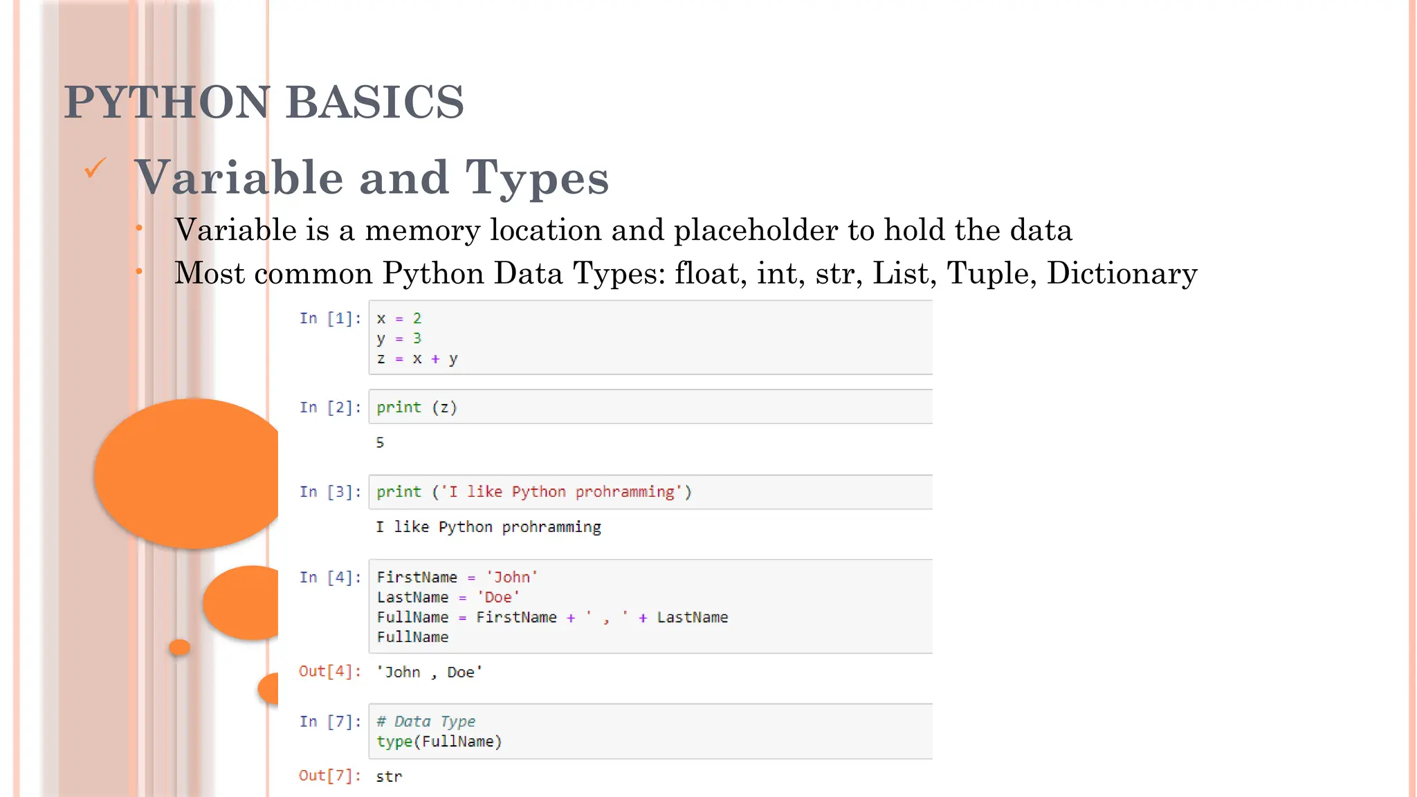 PYTHON BASICS
 Variable and Types
• Variable is a memory location and placeholder to hold the data
• Most common Python Data Types: float, int, str, List, Tuple, Dictionary
 
