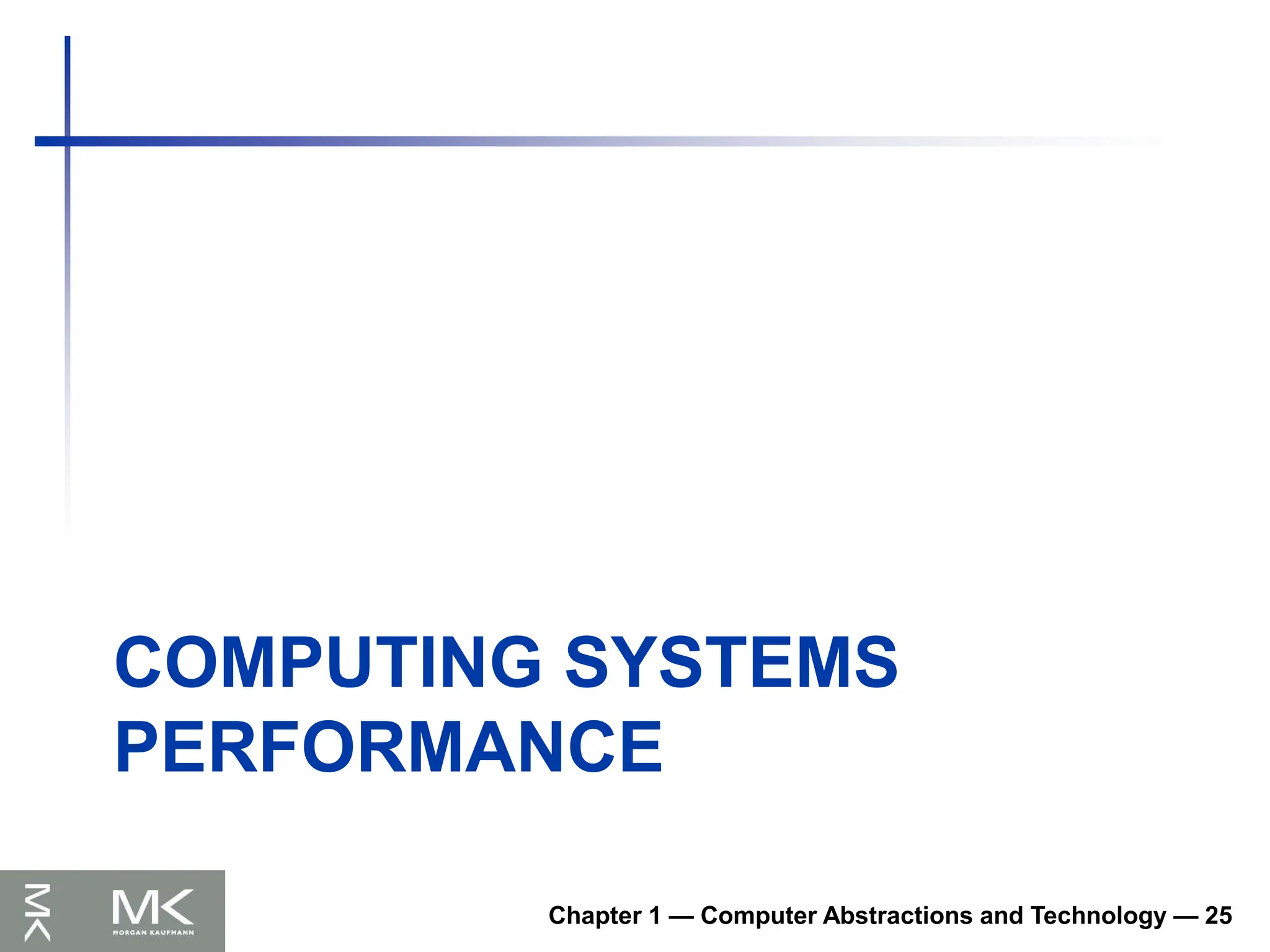 COMPUTING SYSTEMS
PERFORMANCE
Chapter 1 — Computer Abstractions and Technology — 25
 