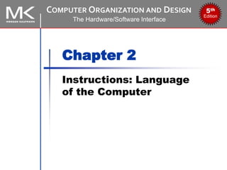 COMPUTER ORGANIZATION AND DESIGN
The Hardware/Software Interface
5th
Edition
Chapter 2
Instructions: Language
of the Computer
 