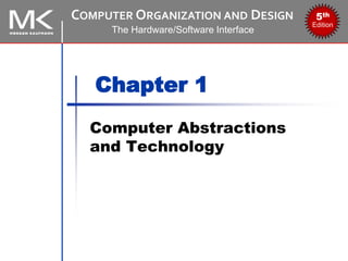 COMPUTER ORGANIZATION AND DESIGN
The Hardware/Software Interface
5th
Edition
Chapter 1
Computer Abstractions
and Technology
 
