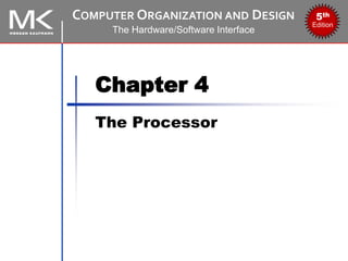 COMPUTER ORGANIZATION AND DESIGN
The Hardware/Software Interface
5th
Edition
Chapter 4
The Processor
 
