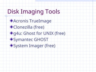 Disk Imaging Tools
Acronis TrueImage
Clonezilla (free)
g4u: Ghost for UNIX (free)
Symantec GHOST
System Imager (free)
 