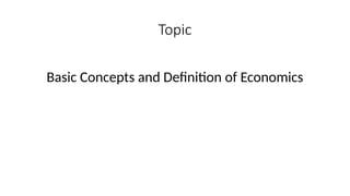 Topic
Basic Concepts and Definition of Economics
 