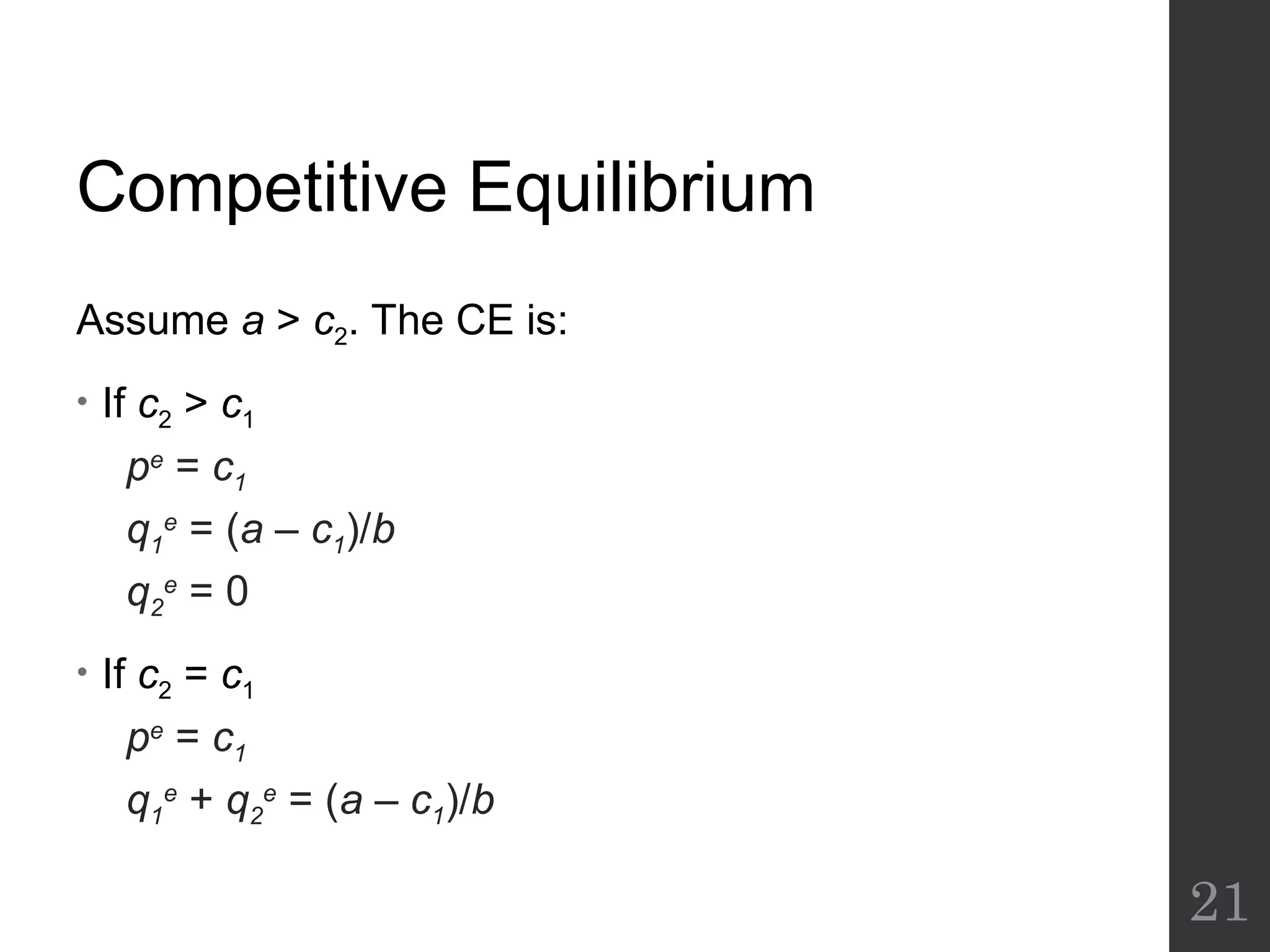 Competitive Equilibrium
Assume a > c2. The CE is:
• If c2 > c1
pe
= c1
q1
e
= (a – c1)/b
q2
e
= 0
• If c2 = c1
pe
= c1
q1
e
+ q2
e
= (a – c1)/b
21
 