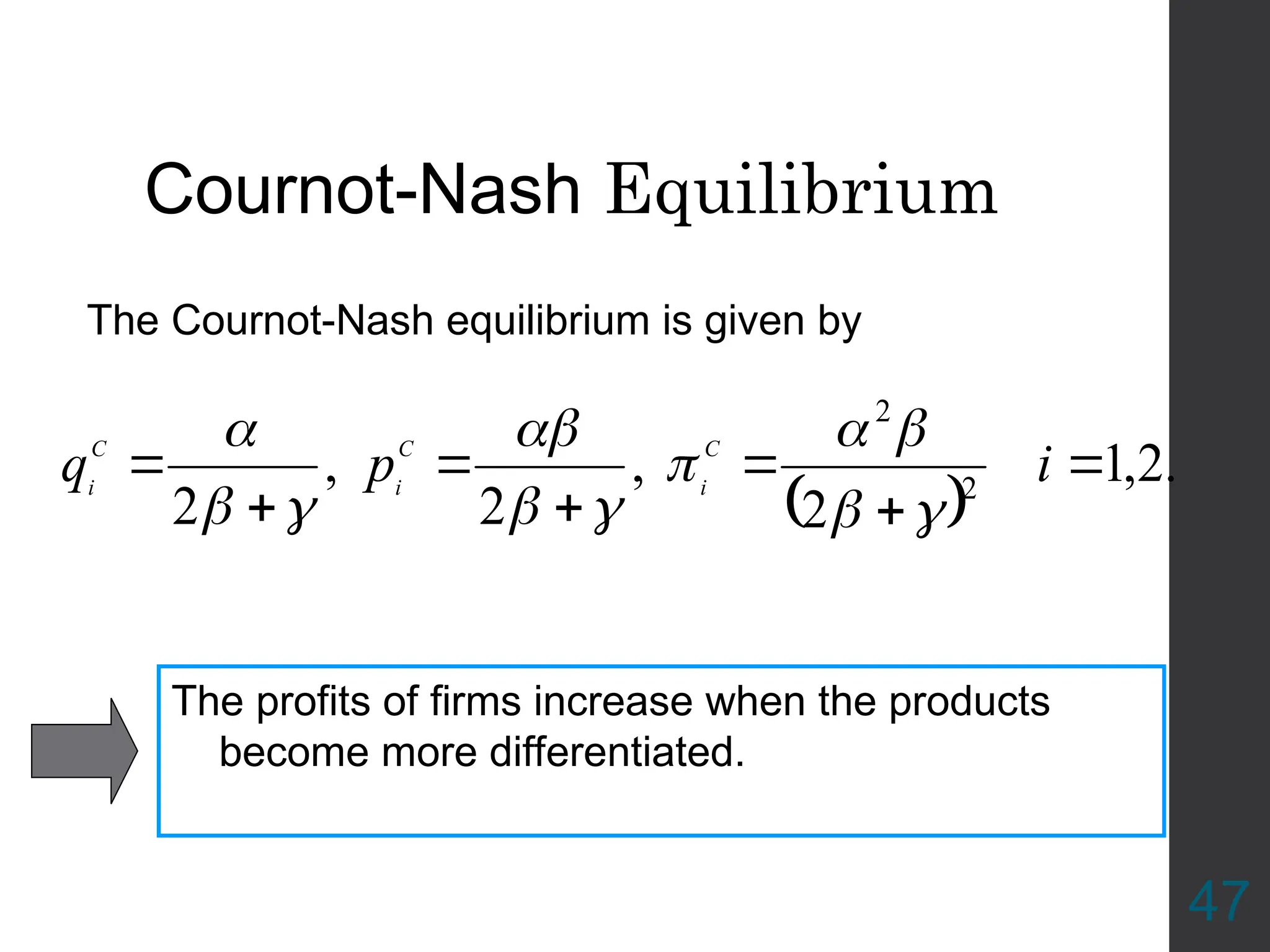 Cournot-Nash Equilibrium
 
.
2
,
1
2
,
2
,
2 2
2






 i
p
q C
i
C
i
C
i











The profits of firms increase when the products
become more differentiated.
The Cournot-Nash equilibrium is given by
47
 