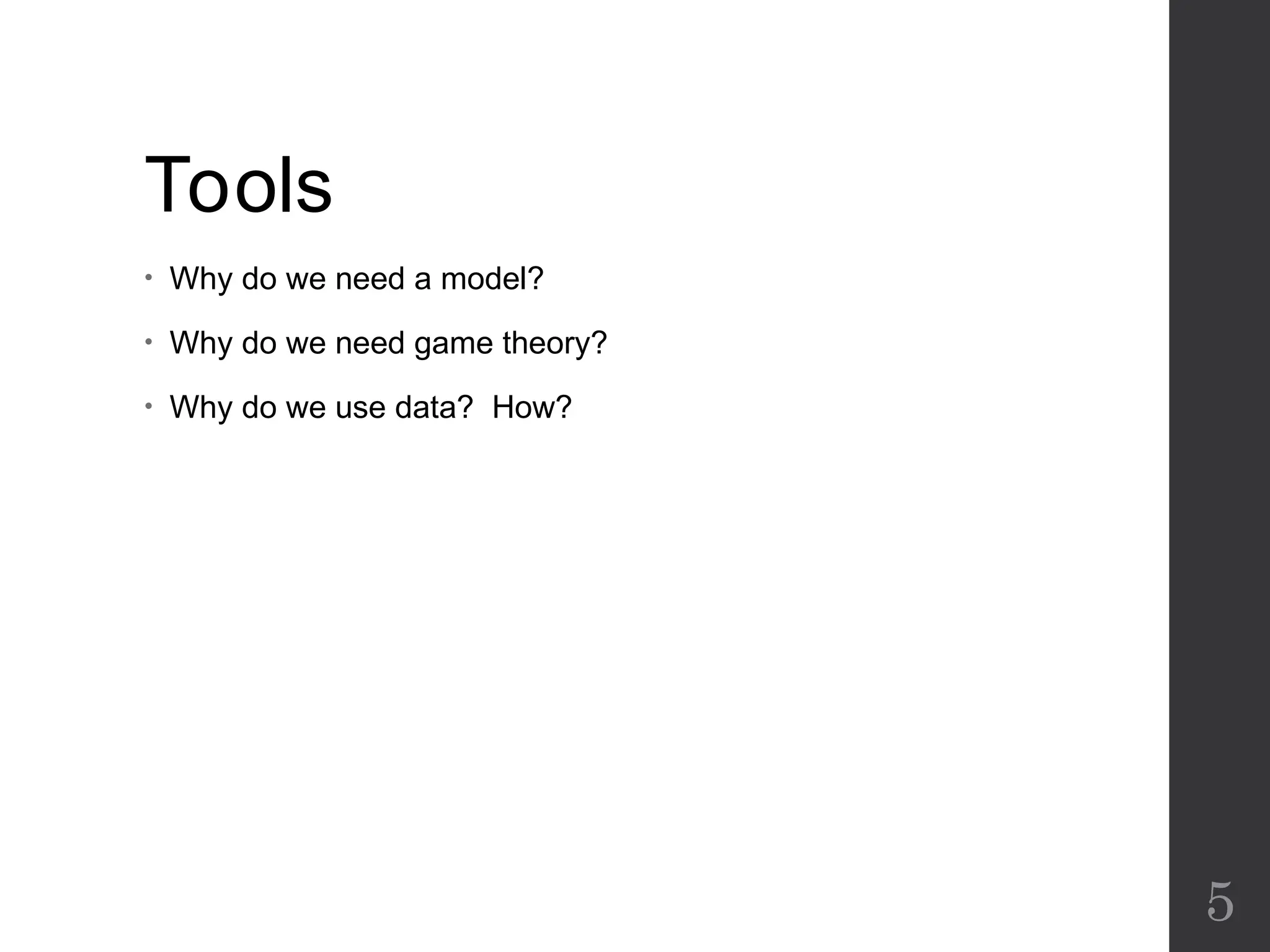 Tools
• Why do we need a model?
• Why do we need game theory?
• Why do we use data? How?
5
 