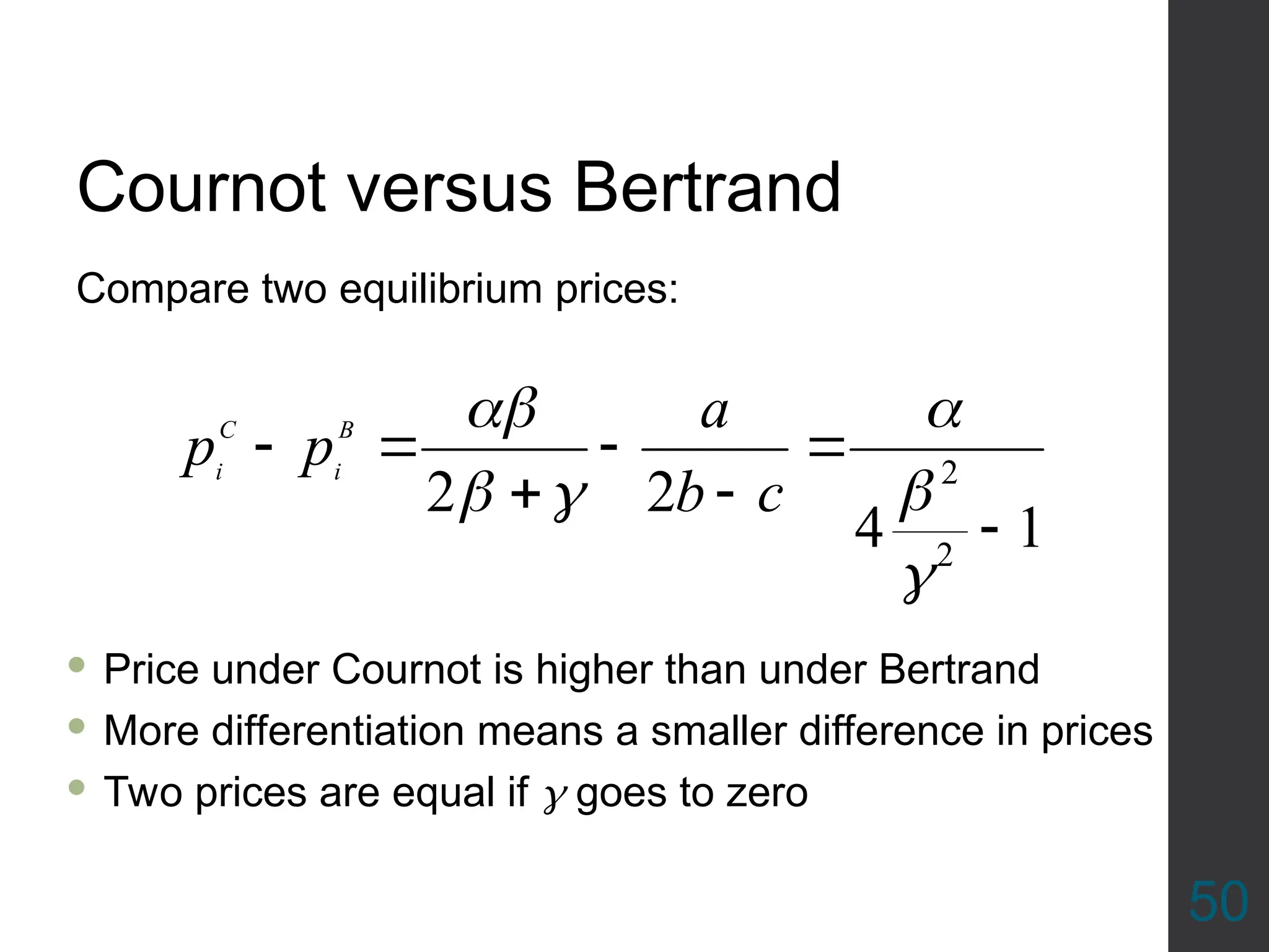 Cournot versus Bertrand
1
4
2
2
2
2













c
b
a
p
p B
i
C
i
Compare two equilibrium prices:
 Price under Cournot is higher than under Bertrand
 More differentiation means a smaller difference in prices
 Two prices are equal if  goes to zero
50
 