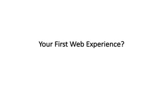 Your First Web Experience?
 