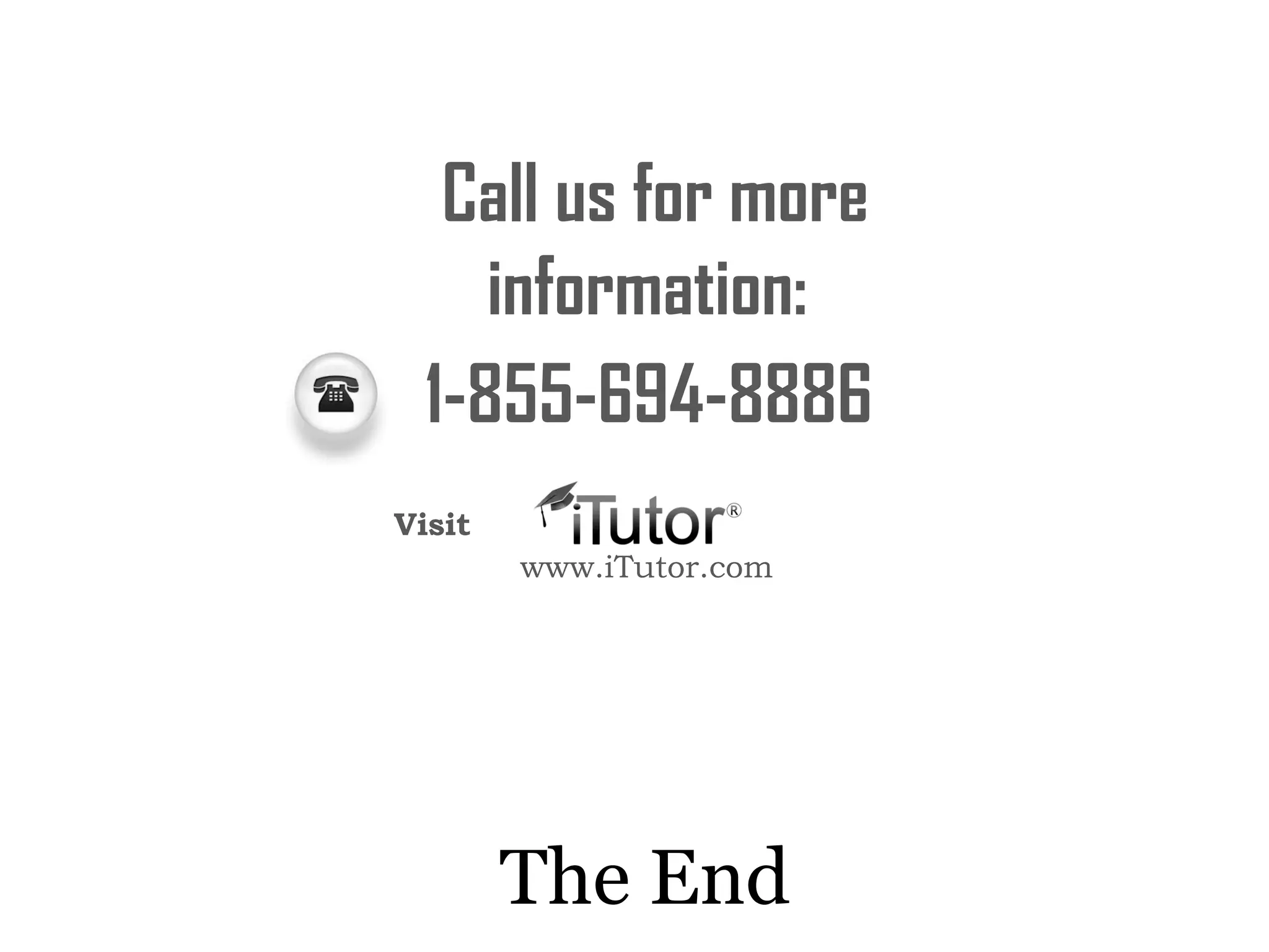 The End
Call us for more
information:
www.iTutor.com
1-855-694-8886
Visit
 