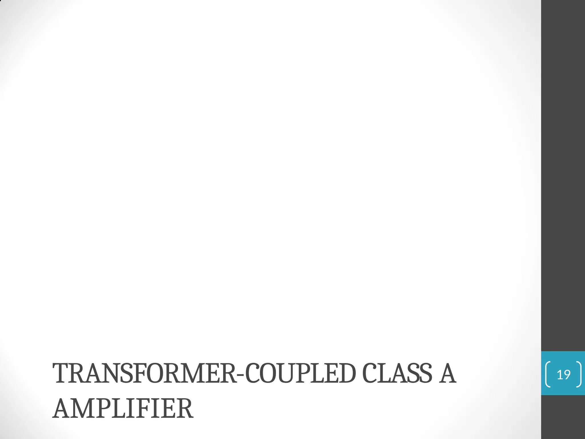 TRANSFORMER-COUPLED CLASS A
AMPLIFIER
19
 