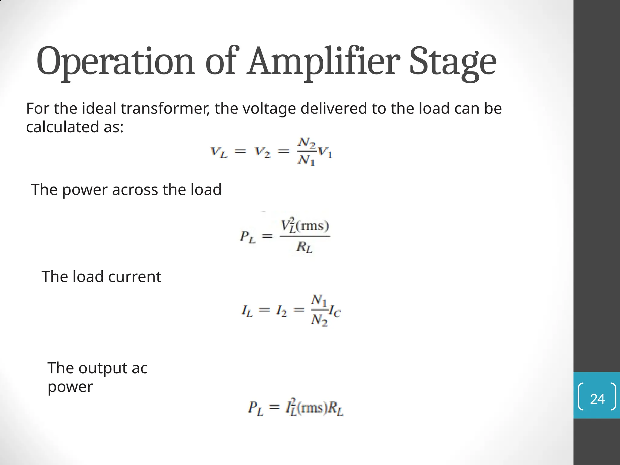 Operation of Amplifier Stage
For the ideal transformer, the voltage delivered to the load can be
calculated as:
The power across the load
The load current
The output ac
power
24
 