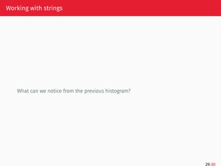 Working with strings
What can we notice from the previous histogram?
29/30
 