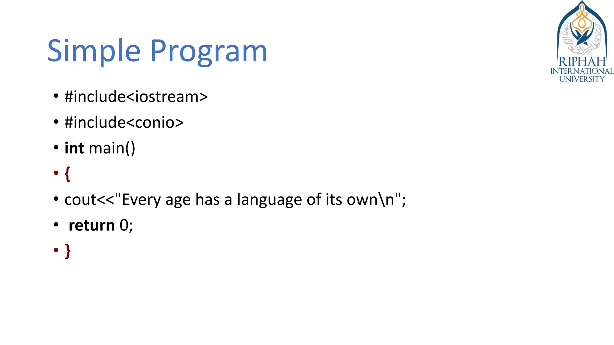 Simple Program
• #include<iostream>
• #include<conio>
• int main()
• {
• cout<<"Every age has a language of its ownn";
• return 0;
• }
 