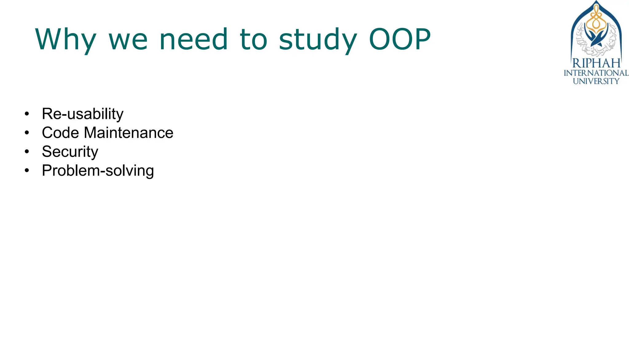 Why we need to study OOP
• Re-usability
• Code Maintenance
• Security
• Problem-solving
 