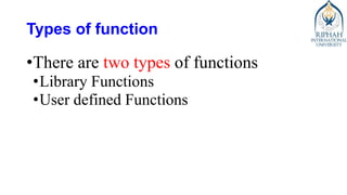 Types of function
•There are two types of functions
•Library Functions
•User defined Functions
 