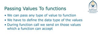 Passing Values To functions
• We can pass any type of value to function
• We have to define the data type of the values
• During function call we send on those values
which a function can accept
 