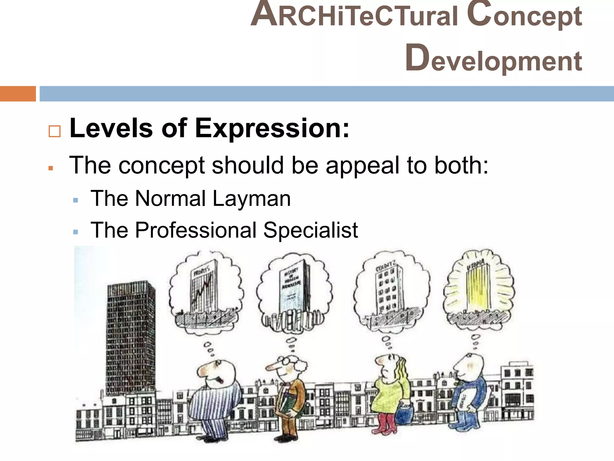 ARCHiTeCTural Concept
Development
 Levels of Expression:
 The concept should be appeal to both:
 The Normal Layman
 The Professional Specialist
 