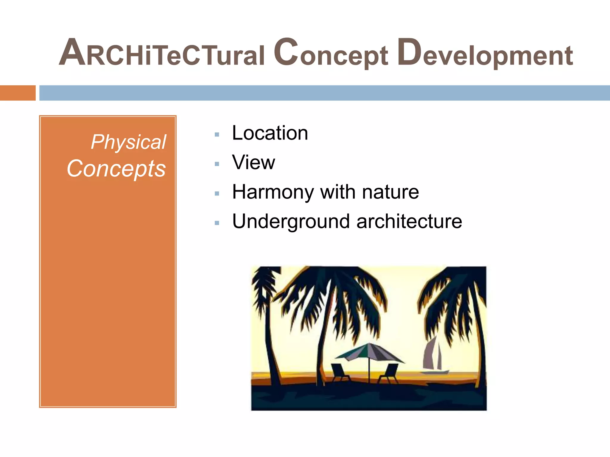 ARCHiTeCTural Concept Development
Physical
Concepts
 Location
 View
 Harmony with nature
 Underground architecture
 
