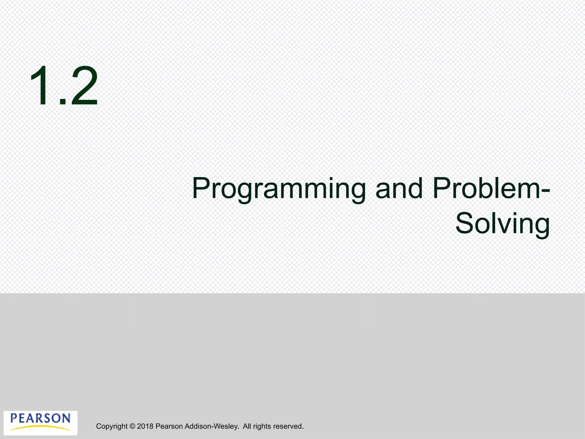 Copyright © 2018 Pearson Addison-Wesley. All rights reserved.
1.2
Programming and Problem-
Solving
 