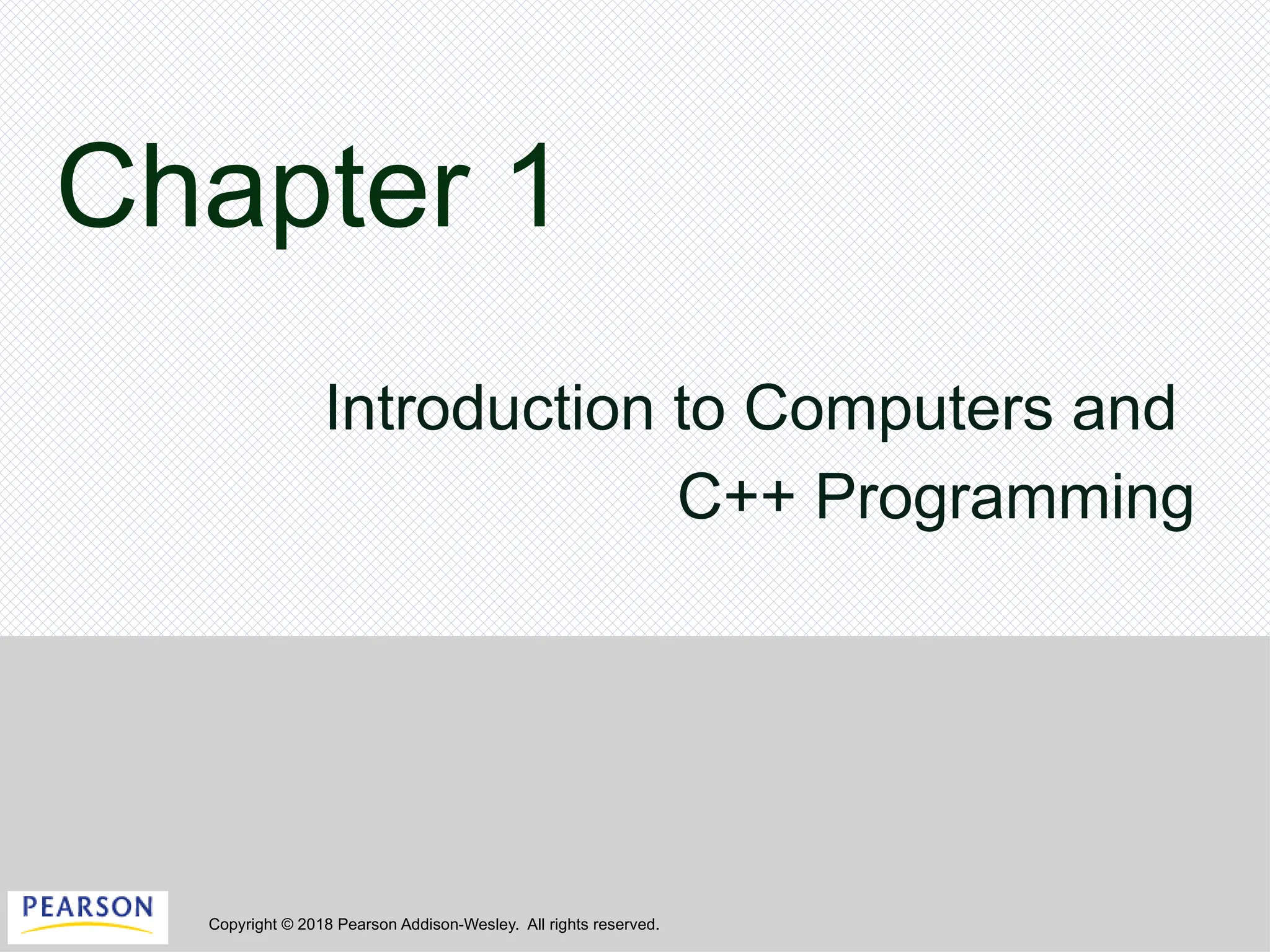 Copyright © 2018 Pearson Addison-Wesley. All rights reserved.
Chapter 1
Introduction to Computers and
C++ Programming
 