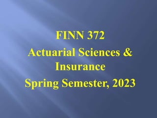 FINN 372
Actuarial Sciences &
Insurance
Spring Semester, 2023
 