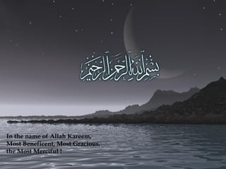 In the name of Allah Kareem,
Most Beneficent, Most Gracious,
the Most Merciful !
 