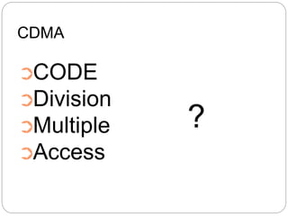 CDMA
➲CODE
➲Division
➲Multiple
➲Access
?
 