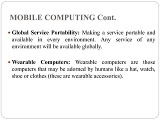 MOBILE COMPUTING Cont.
 Global Service Portability: Making a service portable and
available in every environment. Any ser...